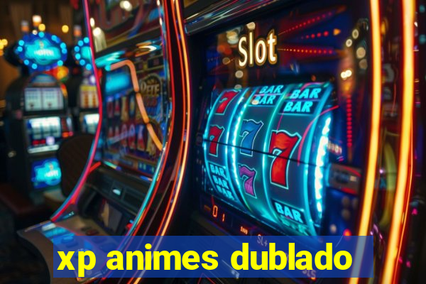 xp animes dublado